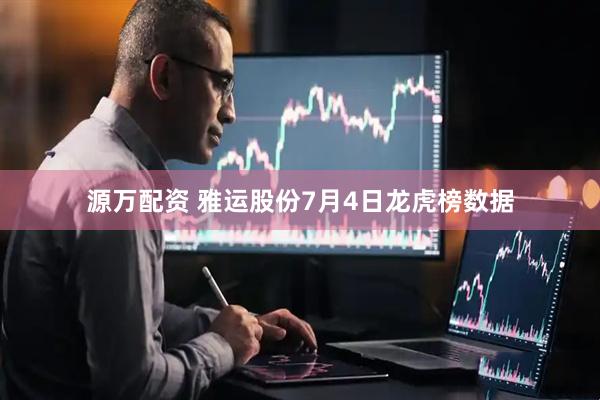 源万配资 雅运股份7月4日龙虎榜数据