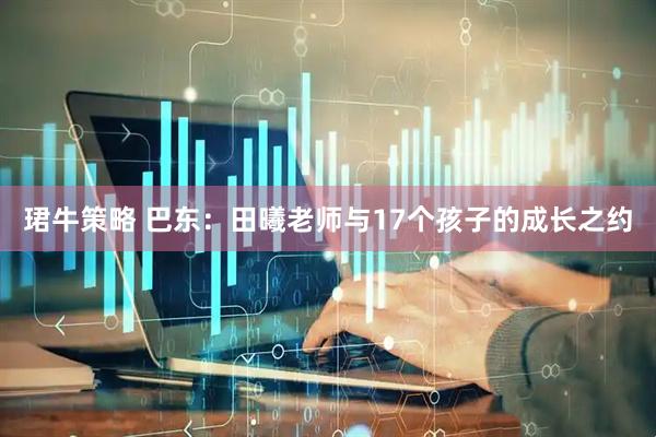 珺牛策略 巴东：田曦老师与17个孩子的成长之约